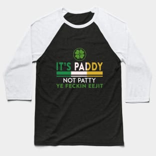 St Patrick_s Day It_s Paddy Not Patty Ye Feckin Ee Baseball T-Shirt